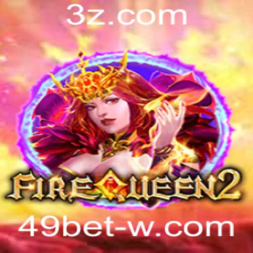 FireQueen2 e 49bet: Descubra o Novo Fenômeno do Mundo dos Jogos